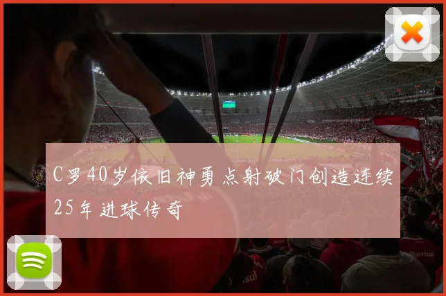 C罗40岁依旧神勇点射破门创造连续25年进球传奇