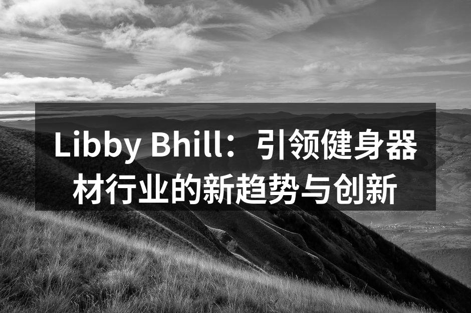 Libby Bhill：引领健身器材行业的新趋势与创新