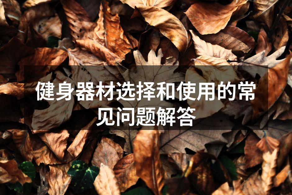 健身器材选择和使用的常见问题解答
