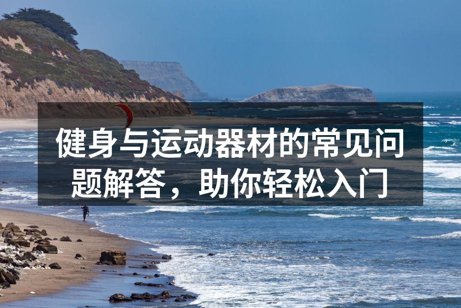 健身与运动器材的常见问题解答，助你轻松入门