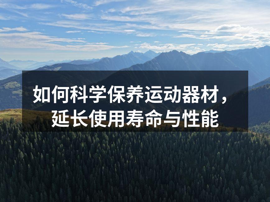 如何科学保养运动器材，延长使用寿命与性能